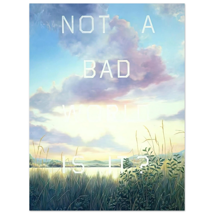 Edward Ruscha - NOT A BAD WORLD IS IT 1984  75x100 cm / 30x40inches Fine Art Poster